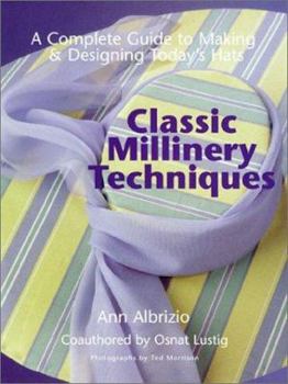 Classic Millinery Techniques: A Complete Guide to Making & Designing Today's Hats