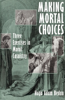Paperback Making Mortal Choices: Three Exercises in Moral Casuistry Book