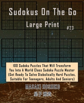 Paperback Sudokus On The Go Large Print #23: 100 Sudoku Puzzles That Will Transform You Into A World Class Sudoku Puzzle Master (Get Ready To Solve Diabolically Book