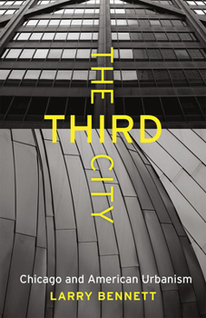 The Third City: Chicago and American Urbanism - Book  of the Chicago Visions and Revisions