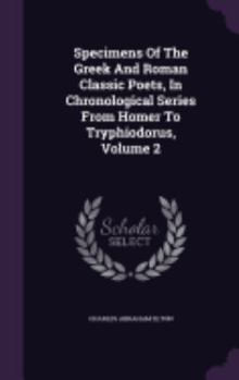 Hardcover Specimens Of The Greek And Roman Classic Poets, In Chronological Series From Homer To Tryphiodorus, Volume 2 Book