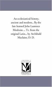 Paperback An Ecclesiastical History, Ancient and Modern; in Which the Rise, Progress, and Variations of Church Power, Are Considered in their Connexion With the Book