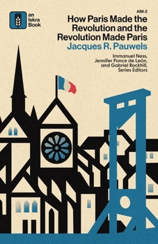 Paperback How Paris Made&#8239;the&#8239;Revolution&#8239;and&#8239;the&#8239;Revolution&#8239;Made&#8239;Paris: From France's&#8239;Royal City&#8239;to&#8239;B Book