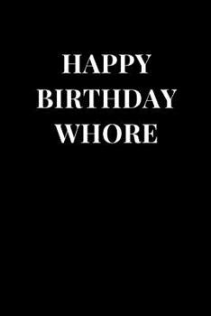 Paperback Happy Birthday Whore: Funny Birthday Lined Notebook Journal Book