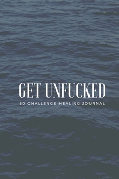 Paperback Get Unfucked 30 Challenge Healing Journal: Ocean Serentity Prompted Sobriety and Addiction Notebook - A Secular Diary for Guided Reflection to Aid Rec Book