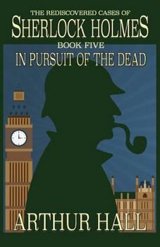 In Pursuit Of The Dead - Book #5 of the Rediscovered Cases of Sherlock Holmes