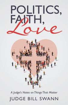 Paperback Politics, Faith, Love: A Judge's Notes on Things That Matter Book