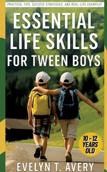 Paperback Essential Life Skills for Tween Boys: No-Fail Guide to Building Unbreakable Habits for Focus, Resilience & Future Happiness Book