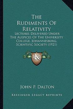 Paperback The Rudiments Of Relativity: Lectures Delivered Under The Auspices Of The University College, Johannesburg, Scientific Society (1921) Book