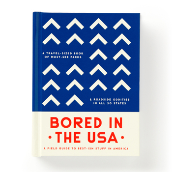 Hardcover Bored in the USA: A Field Guide to Best-Ish Stuff in America, a Travel-Sized Book of Must-See Parks & Roadside Oddities in All 50 States Book