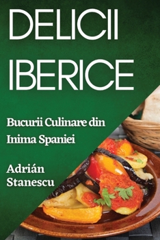 Paperback Delicii Iberice: Bucurii Culinare din Inima Spaniei [Romanian] Book