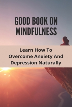 Paperback Good Book On Mindfulness: Learn How To Overcome Anxiety And Depression Naturally: Cognitive Behavioral Therapy Techniques Book