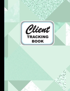 Client Tracking Book: Personal Client Log Book Including Address Details And Appointment Lucite Green Cover