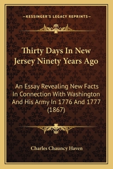 Paperback Thirty Days In New Jersey Ninety Years Ago: An Essay Revealing New Facts In Connection With Washington And His Army In 1776 And 1777 (1867) Book