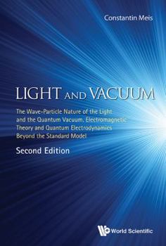 Hardcover Light and Vacuum: The Wave-Particle Nature of the Light and the Quantum Vacuum. Electromagnetic Theory and Quantum Electrodynamics Beyond the Standard Book