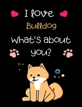 Paperback I love Bulldog, What's about you?: Handwriting Workbook For Kids, practicing Letters, Words, Sentences. Book