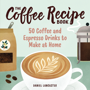 Paperback The Coffee Recipe Book: 50 Coffee and Espresso Drinks to Make at Home Book