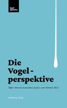Paperback Die Vogelperspektive: Oder: Warum manchmal Kacke vom Himmel fällt [German] Book