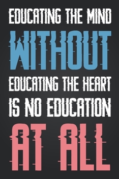 Educating The Mind Without Educating The Heart Is No Education At All: Blank Lined and Dot Grid Paper Notebook