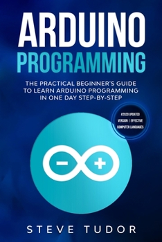 Paperback Arduino Programming: The Practical Beginner's Guide to Learn Arduino Programming in One Day Step-By-Step (#2020 Updated Version - Effective Book