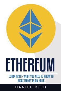 Paperback Ethereum: Learn Fast: What You Need to Know to Make Money in an Hour Book