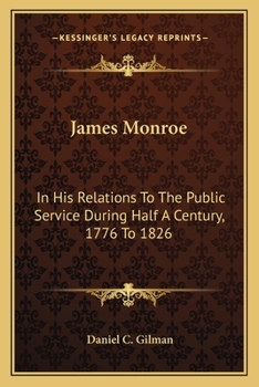 James Monroe in His Relations to the Public Service During Half a Century, 1776-1826