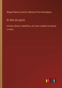 Paperback El año sin juicio: revista cómica, impolítica, en cinco cuadros en prosa y verso [Spanish] Book