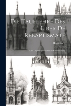 Paperback Die Tauflehre Des Liber De Rebaptismate: Eine Dogmengeschichtliche Untersuchung [German] Book