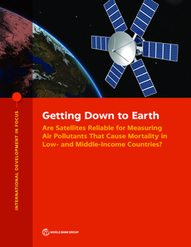 Paperback Getting Down to Earth: Are Satellites Reliable for Measuring Air Pollutants That Cause Mortality in Low- and Middle-Income Countries? Book