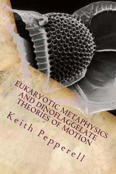 Paperback Eukaryotic Metaphysics and Dinoflaggelate Theories of Motion: Unicellular Philosophy Book