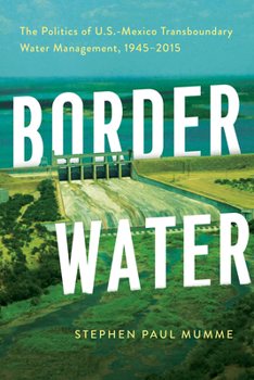 Hardcover Border Water: The Politics of U.S.-Mexico Transboundary Water Management, 1945-2015 Book