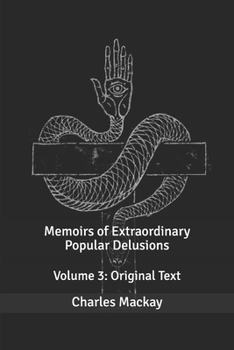 Memoirs of Extraordinary Popular Delusions: Volume 3: Original Text