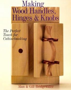 Paperback Making Wood Handles, Hinges & Knobs: The Perfect Touch for Cabinetmaking Book