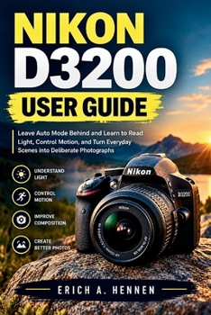 Paperback Nikon D3200 User Guide: Leave Auto Mode Behind and Learn to Read Light, Control Motion, and Turn Everyday Scenes into Deliberate Photographs Book