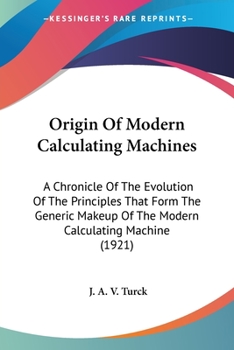 Paperback Origin Of Modern Calculating Machines: A Chronicle Of The Evolution Of The Principles That Form The Generic Makeup Of The Modern Calculating Machine ( Book