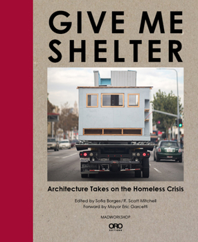 Hardcover Give Me Shelter: Architecture Takes on the Homeless Crisis Book