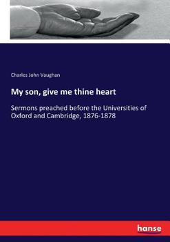 Paperback My son, give me thine heart: Sermons preached before the Universities of Oxford and Cambridge, 1876-1878 Book
