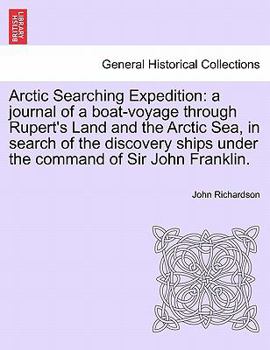 Paperback Arctic Searching Expedition: A Journal of a Boat-Voyage Through Rupert's Land and the Arctic Sea, in Search of the Discovery Ships Under the Comman Book
