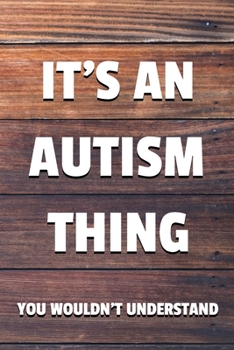 It's an Autism Thing You Wouldn't Understand: 6x9" Lined Notebook/Journal Awareness Gift Idea