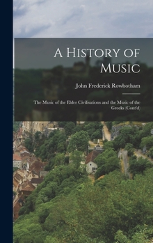 Hardcover A History of Music: The Music of the Elder Civilisations and the Music of the Greeks (Cont'd) Book