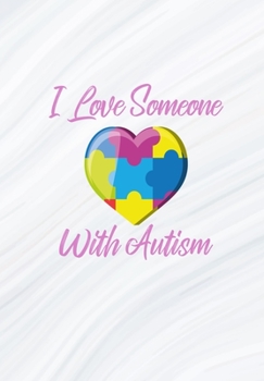 I love Someone With Autism: Proud Autism Notebook - 120 Lined Pages - Raise Awareness While Writing, Taking Notes, To Do Lists etc