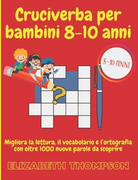 Cruciverba Per Bambini 8-10 Anni: Migliora la lettura, il vocabolario e l'ortografia con oltre 1000 nuove parole da scoprire