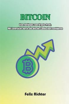 Paperback Bitcoin: Vom Anfänger zum Krypto-Profi: Mit Zuversicht durch die Bitcoin-Landschaft navigieren [German] Book