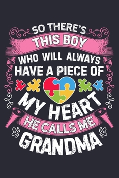 So Theres This Boy Who Will Always Have a Piece of My Heart He Calls Me Grandma: Autism Awareness Lined Notebook, Journal, Organizer, Diary, Composition Notebook, Gifts for Autism Supporters