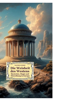 Die Weisheit des Westens: Mysterien, Magie und Einweihung in Europa