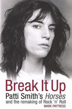 Hardcover Break It Up: Patti Smith's Horses and the Remaking of Rock 'n' Roll Book