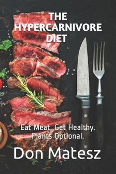 Paperback The Hypercarnivore Diet: Eat Meat, Get Healthy. Plants Optional. Book
