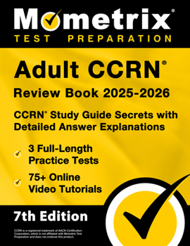 Adult CCRN Review Book 2025-2026 - 3 Full-Length Practice Tests, 75+ Online Video Tutorials, CCRN Study Guide Secrets with Detailed Answer Explanations: [7th Edition]