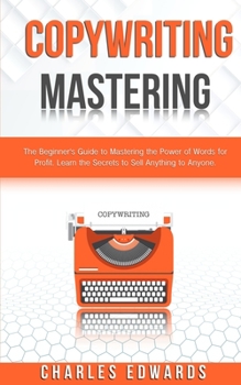Copywriting Mastery: The Beginner's Guide to Mastering the Power of Words for Profit. Learn the Secrets to Sell Anything to Anyone. (Influencer and ... Income Strategies. Make Money from Home.)