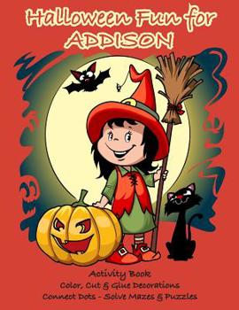 Paperback Halloween Fun for Addison Activity Book: Color, Cut & Glue Decorations - Connect Dots - Solve Mazes & Puzzles Book